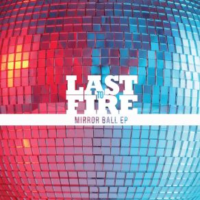 Download track Mirror Ball Last To Fire