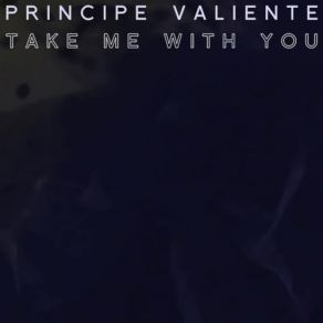 Download track Take Me With You Principe Valiente