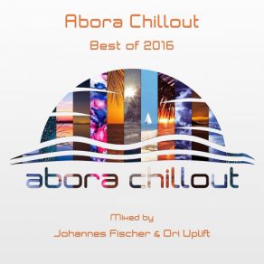 Download track Abora Chillout Best Of 2016 (Continuous DJ Mix) Ori Uplift, Johannes Fischer