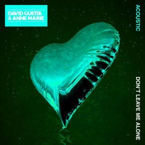 Download track Don't Leave Me Alone (Acoustic) Anne MarieDavid Guetta, David Guetta Anne-Marie